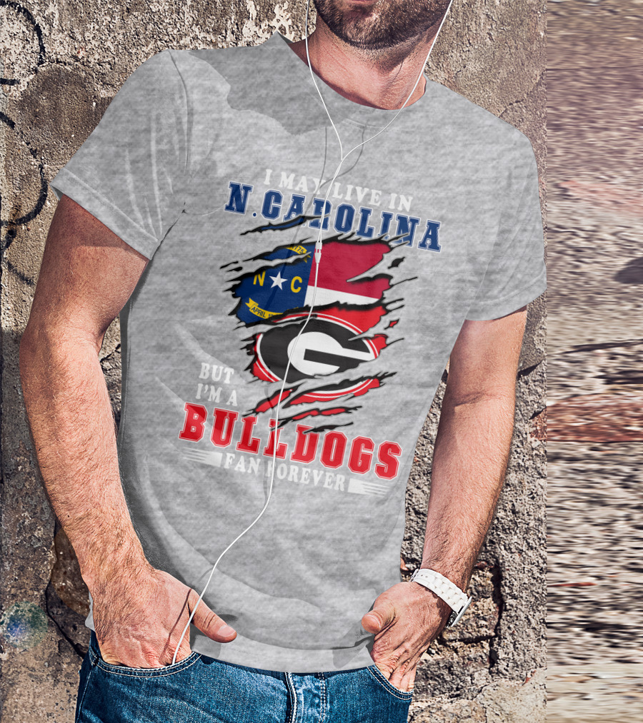 I May Live In N. Carolina But I'm A Bulldogs Fan Forever T-Shirt