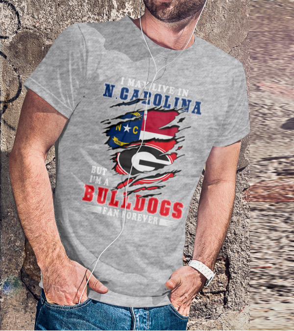 I May Live In N. Carolina But I'm A Bulldogs Fan Forever T-Shirt