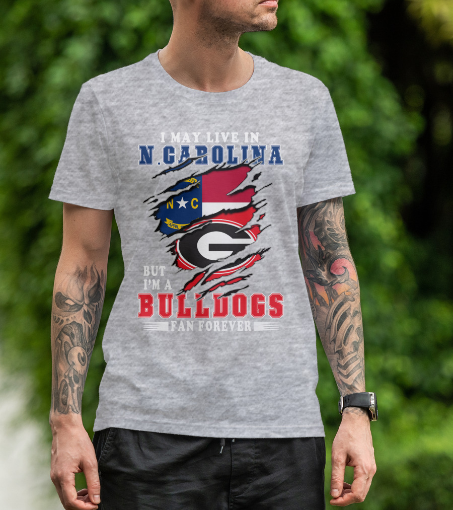 I May Live In N. Carolina But I'm A Bulldogs Fan Forever T-Shirt