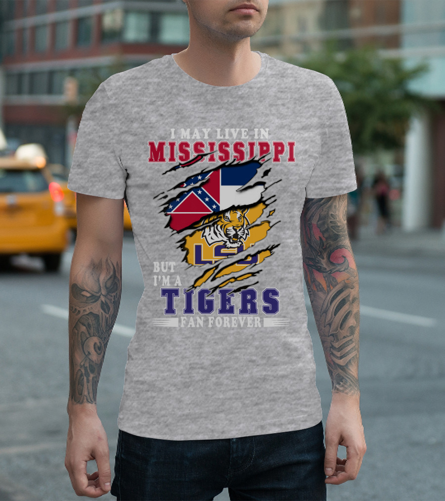 I May Live In Mississippi But I'm A Lsu Tigers Fan Forever T-Shirt