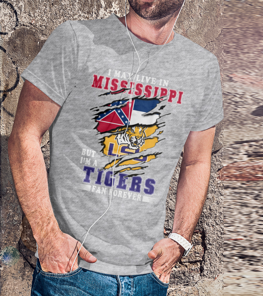 I May Live In Mississippi But I'm A Lsu Tigers Fan Forever T-Shirt