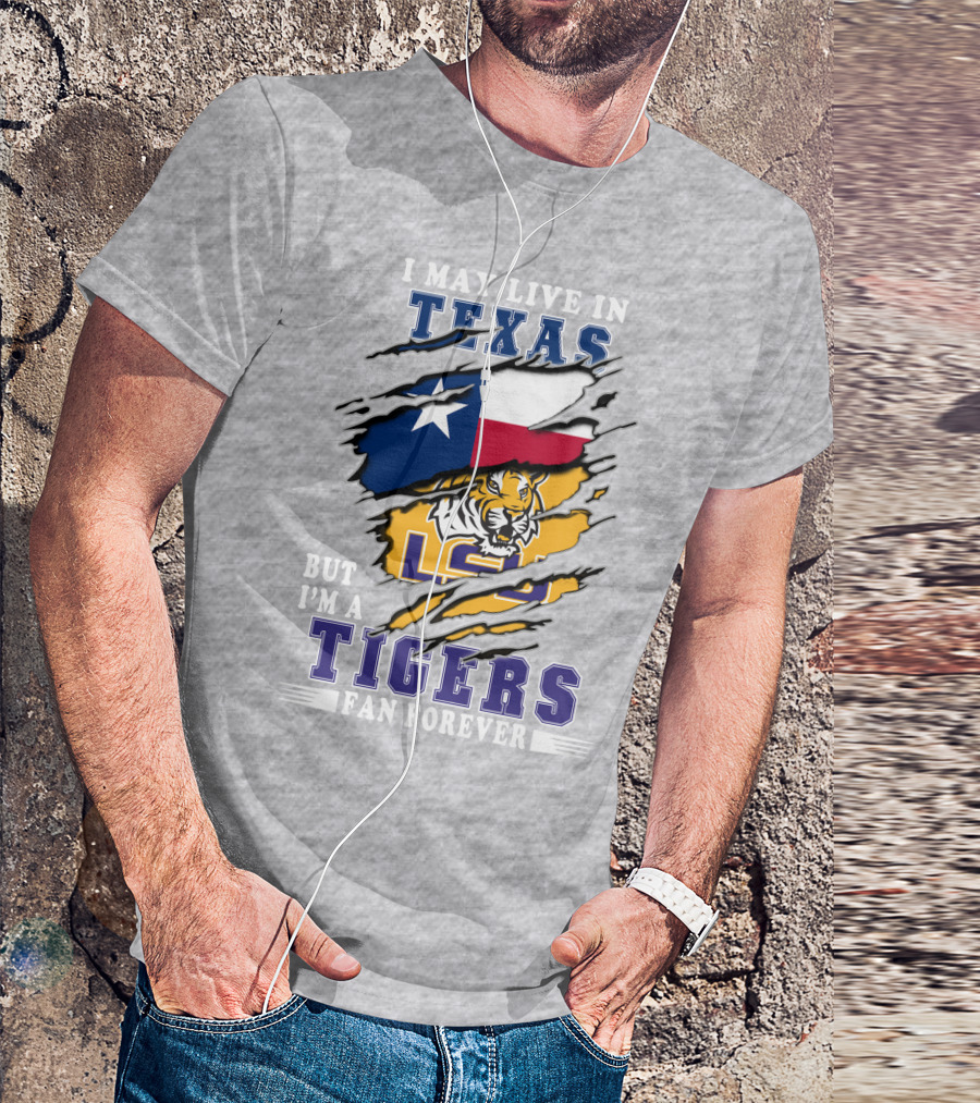 I May Live In Texas But I'm A Lsu Tigers Fan Forever T-Shirt