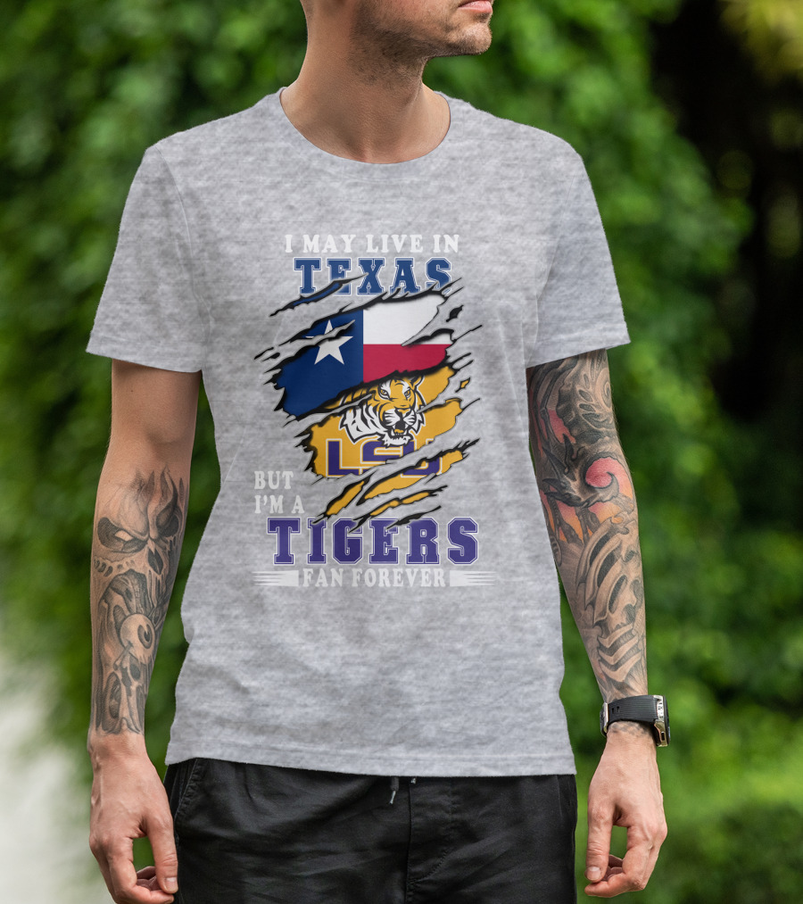 I May Live In Texas But I'm A Lsu Tigers Fan Forever T-Shirt