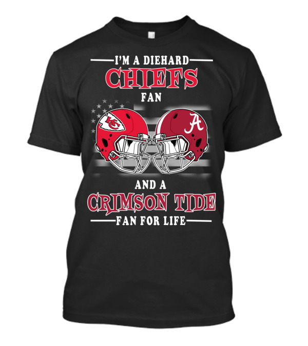 I'm A Diehard Chiefs Fan And A Crimson Tide Fan For Life T-Shirt