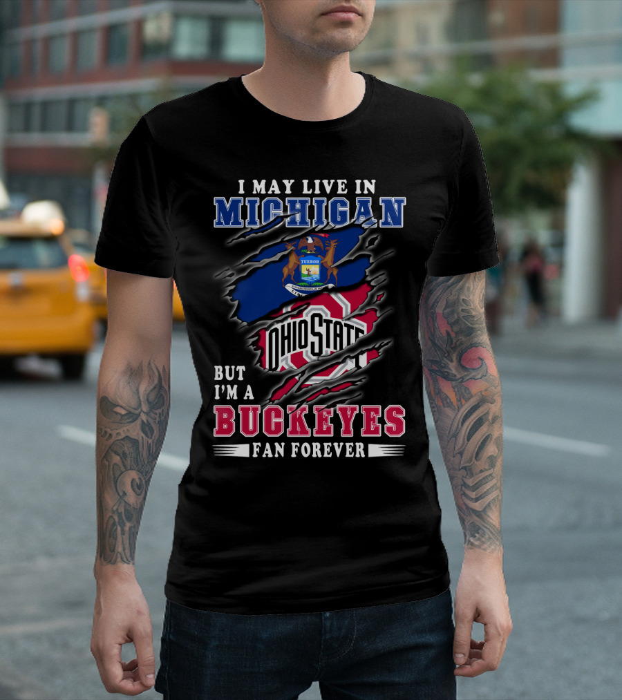 I May Live In Michigan But I'm A Buckeyes Fan Forever Ohio State T-Shirt
