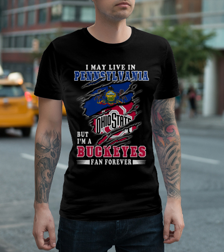 I May Live In Pennsylvania But I'm A Buckeyes Fan Forever Ohio State T-Shirt