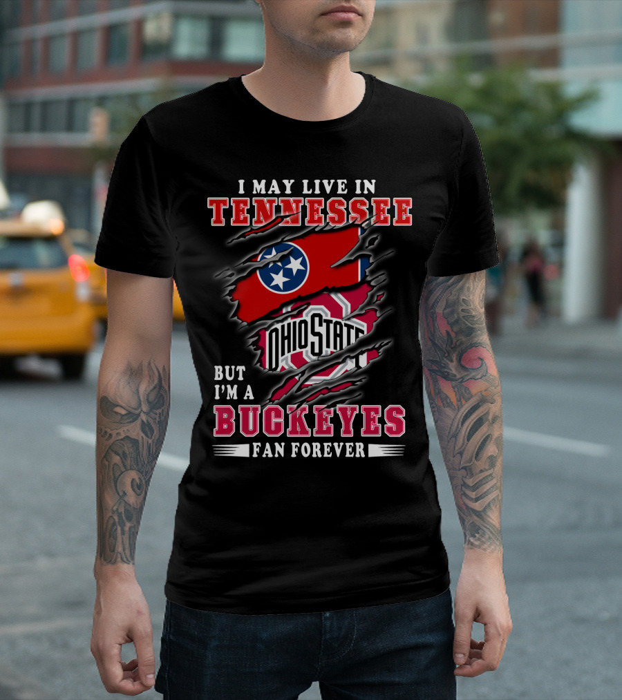 I May Live In Tennessee But I'm An Ohio State Buckeyes Fan Forever T-Shirt