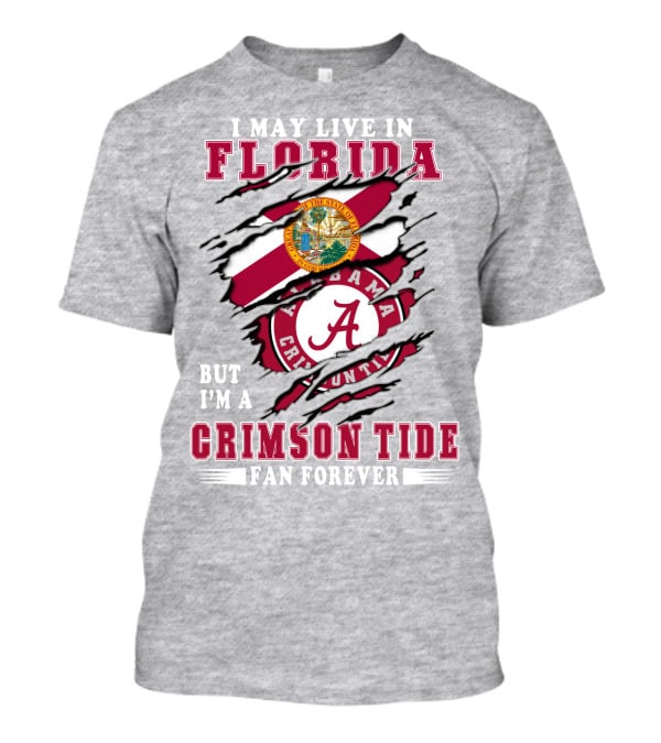 I May Live In Florida But I'm A Alabama Crimson Tide Fan Forever T-Shirt