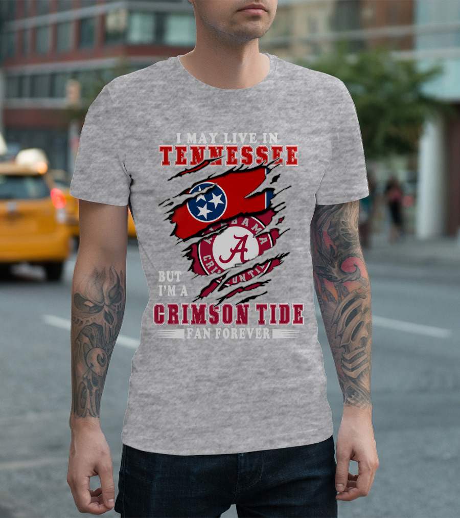 I May Live In Tennessee But I'm A Crimson Tide Fan Forever T-Shirt