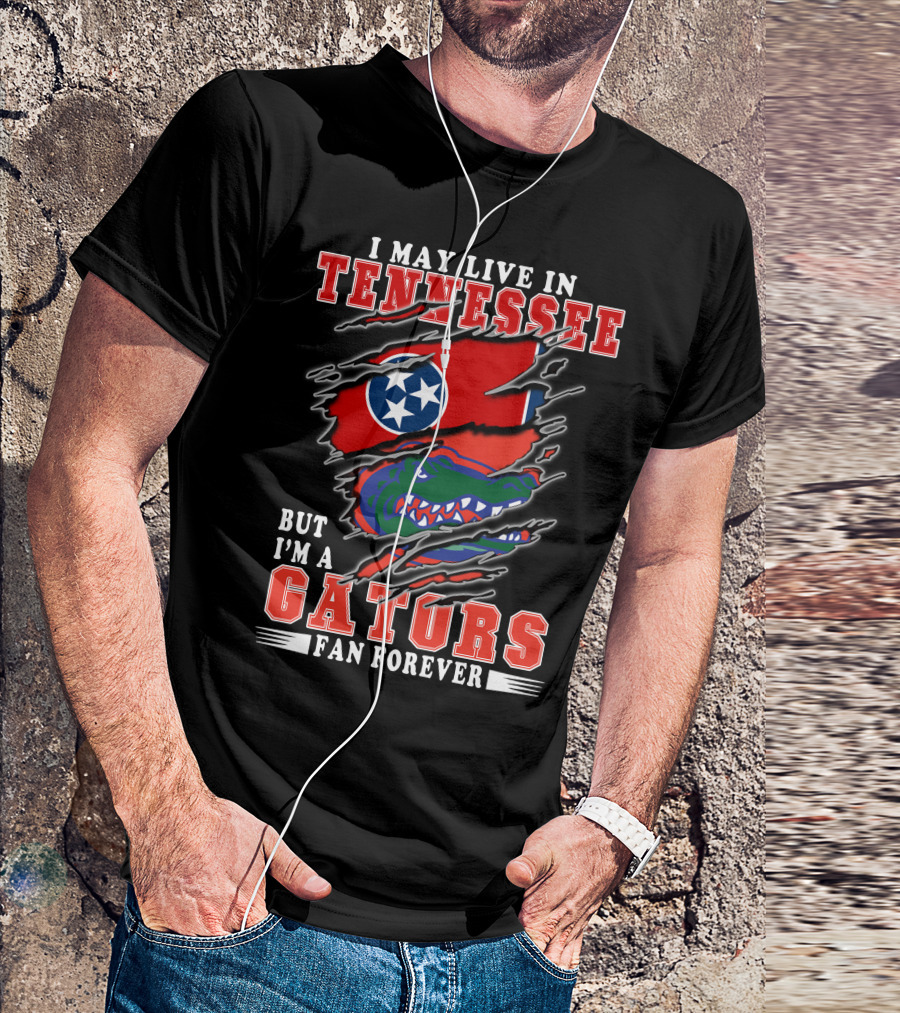 I May Live In Tennessee But I’m A Gators Fan Forever T-Shirt