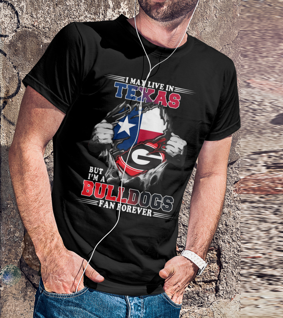 I May Live In Texas But I'm A Bulldogs Fan Forever T-Shirt