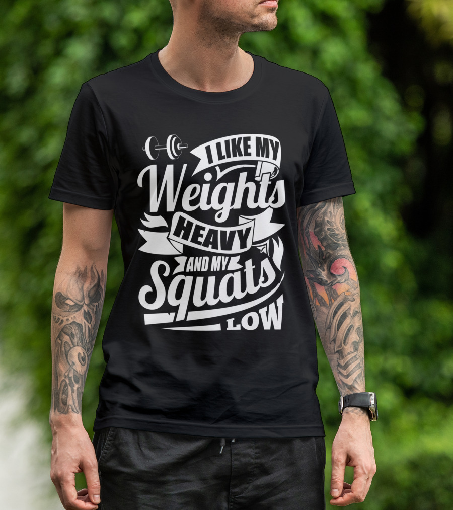 I Like My Weights Heavy And My Squats Low Gym Fitness Motivation T-Shirt