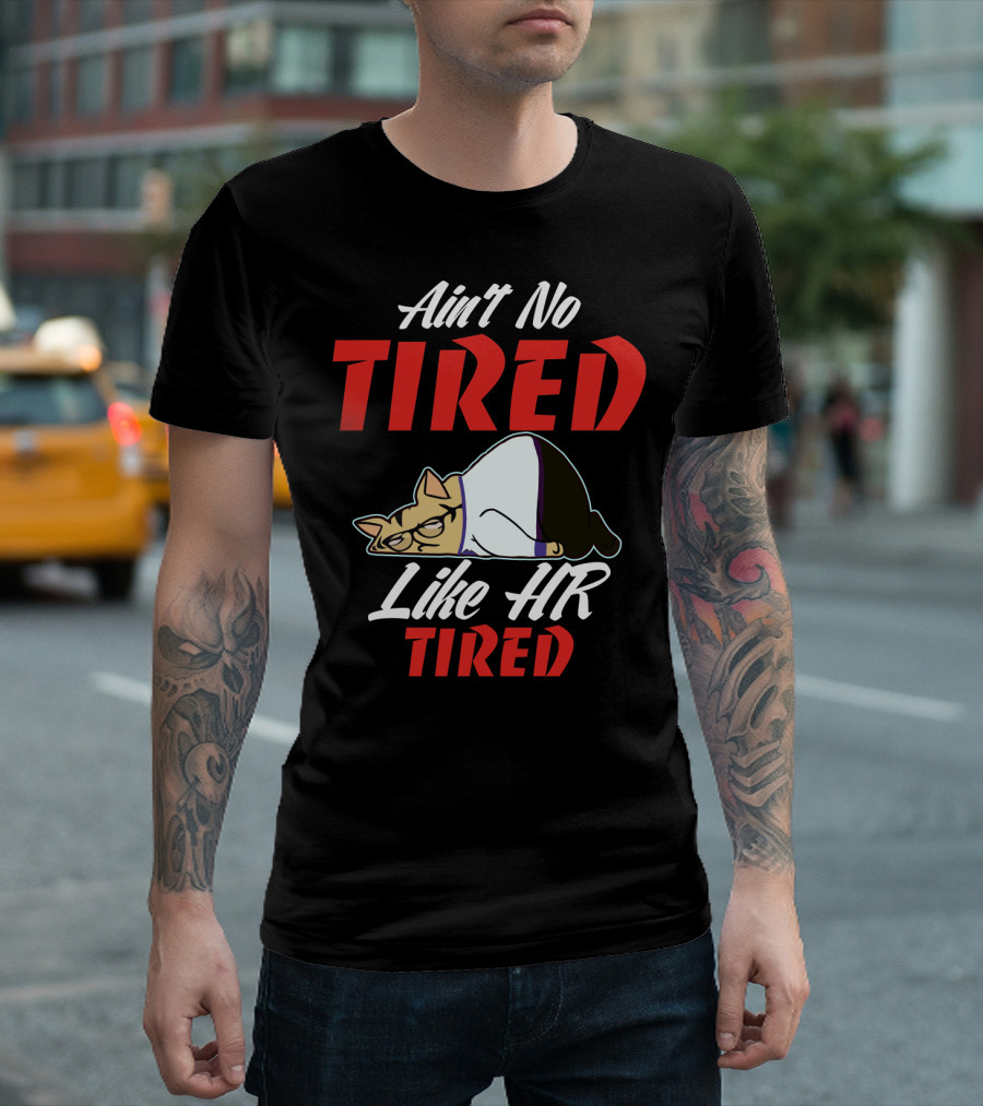 Ain't No Tired Like HR Tired Cat Cartoon Humor T-Shirt