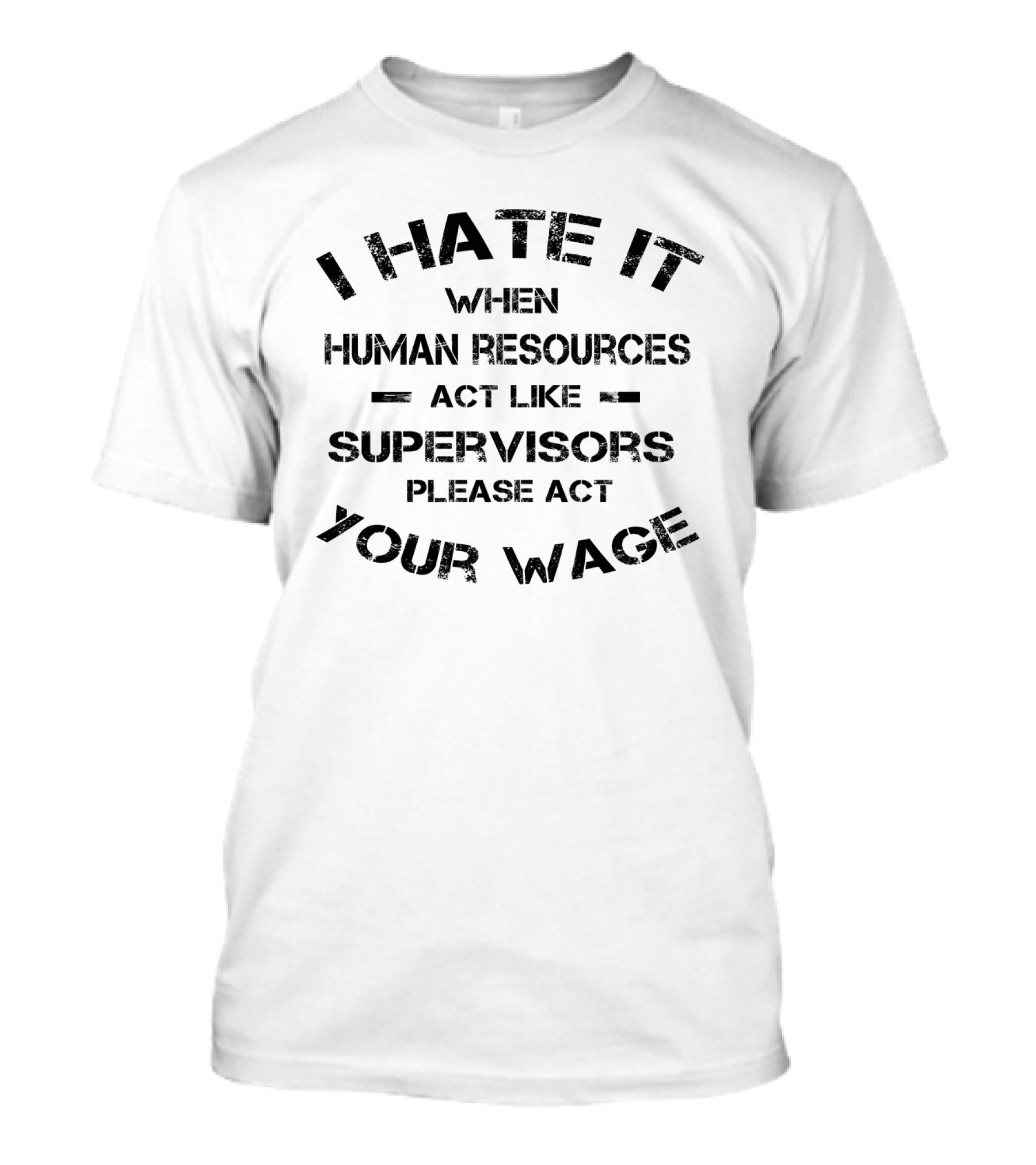 I Hate It When Human Resources Act Like Supervisors Please Act Your Wage T-Shirt