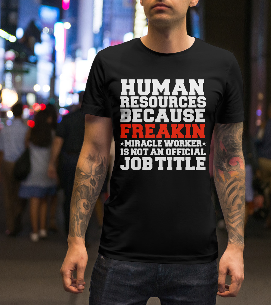 Human Resources Because Freakin Miracle Worker Is Not An Official Job Title T-Shirt