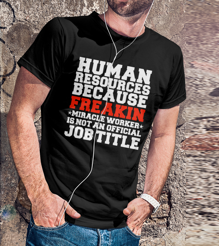 Human Resources Because Freakin Miracle Worker Is Not An Official Job Title T-Shirt