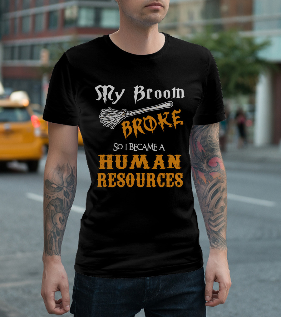 My Broom Broke So I Became A Human Resources Halloween T-Shirt