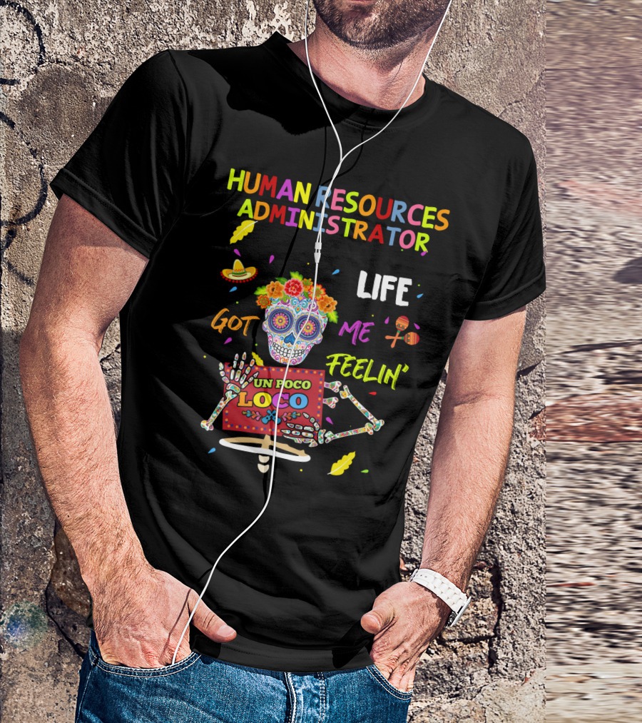 HUMAN RESOURCES ADMINISTRATOR LIFE GOT ME FEELIN' UN POCO LOCO T-Shirt
