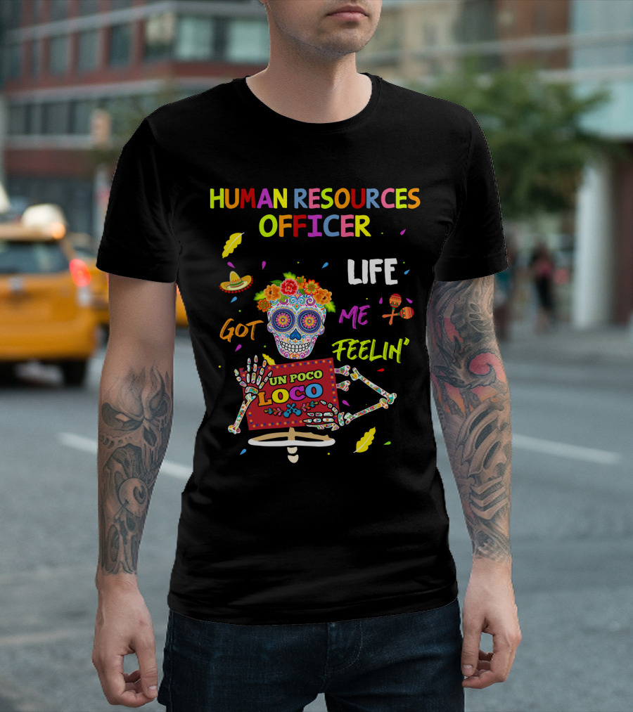 HUMAN RESOURCES OFFICER LIFE GOT ME FEELIN' UN POCO LOCO SUGAR SKULL MEXICAN FIESTA VIBES T-Shirt