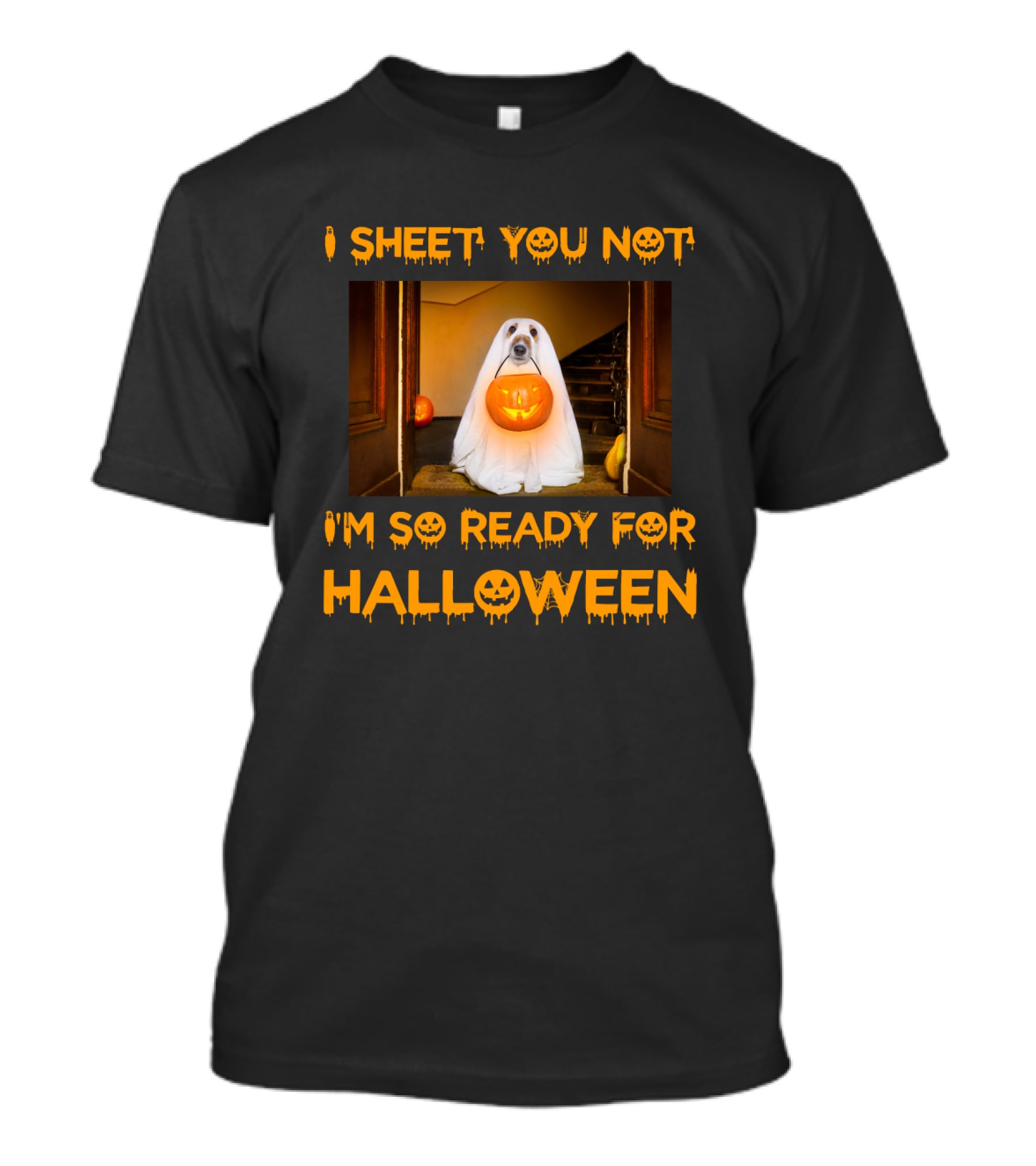 I Sheet You Not I'm So Ready For Halloween Pumpkin Ghost Dog Trick-or-Treat T-Shirt