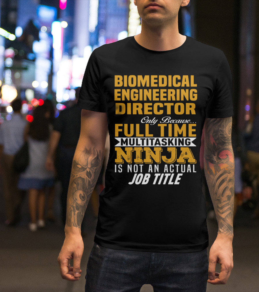 Biomedical Engineering Director Only Because Full Time Multitasking Ninja Is Not An Actual Job Title T-Shirt