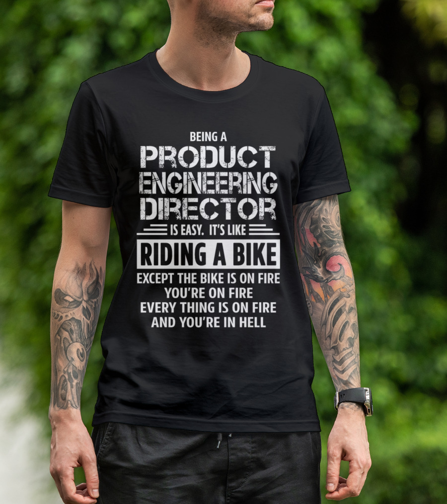 Being A Product Engineering Director Is Like Riding A Bike Everything Is On Fire And You’re In Hell T-Shirt
