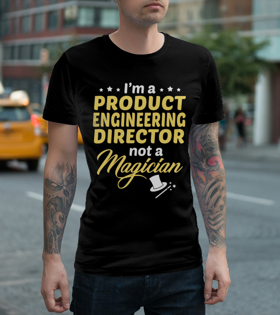 I'm A Product Engineering Director Not A Magician T-Shirt