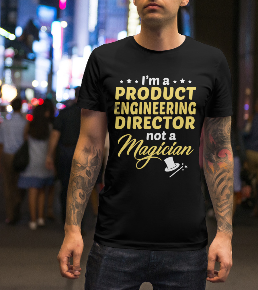 I'm A Product Engineering Director Not A Magician T-Shirt