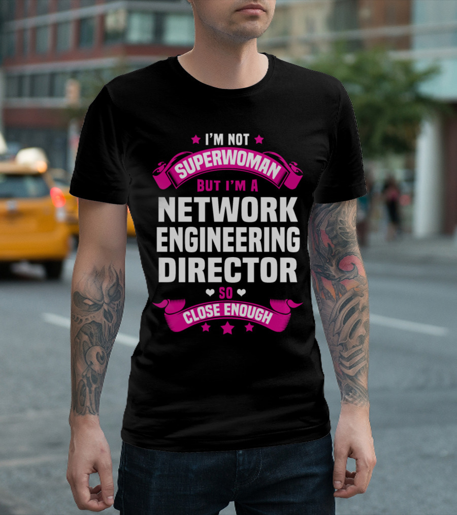 I'm Not Superwoman But I'm A Network Engineering Director So Close Enough T-Shirt