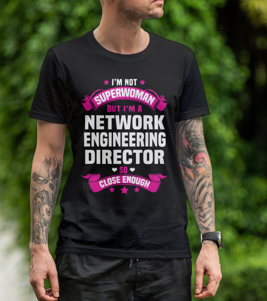 I'm Not Superwoman But I'm A Network Engineering Director So Close Enough T-Shirt