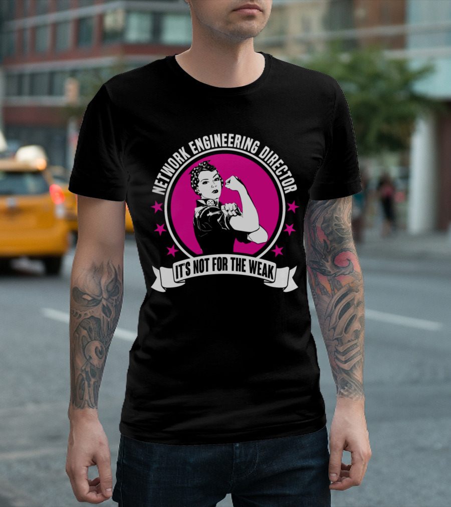 Network Engineering Director It's Not For The Weak T-Shirt