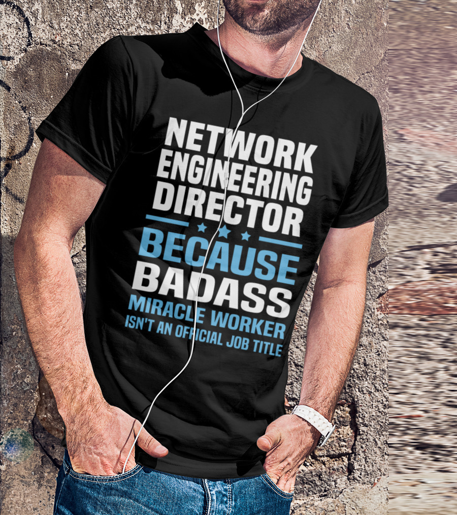 Network Engineering Director Because Badass Miracle Worker Isn't An Official Job Title T-Shirt