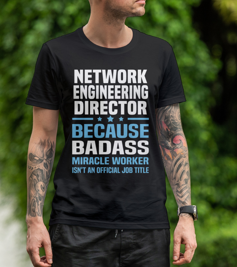 Network Engineering Director Because Badass Miracle Worker Isn't An Official Job Title T-Shirt