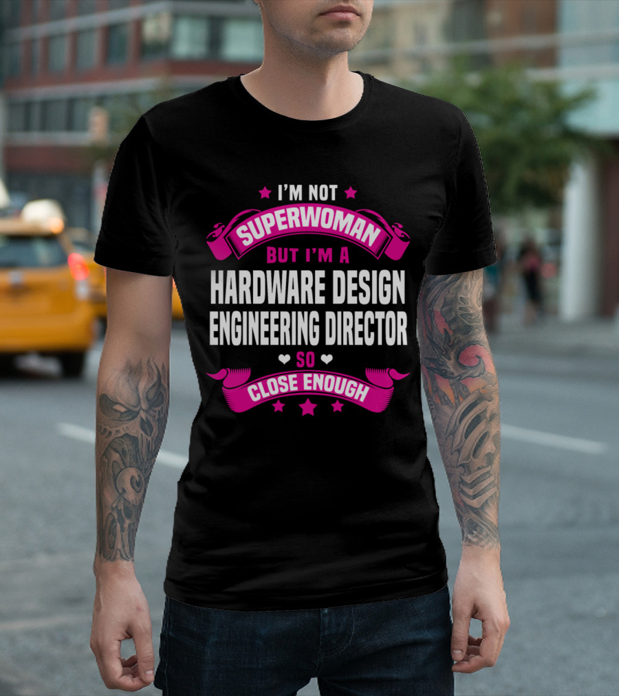 I'm Not Superwoman But I'm A Hardware Design Engineering Director So Close Enough T-Shirt