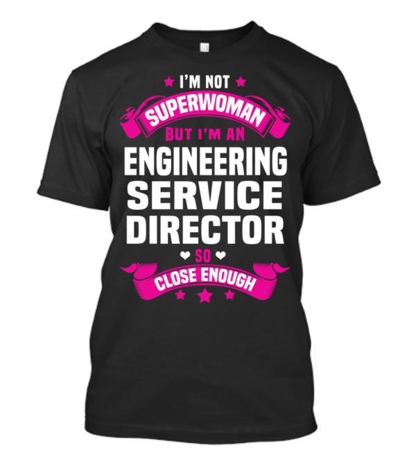 I'm Not Superwoman But I'm An Engineering Service Director So Close Enough T-Shirt