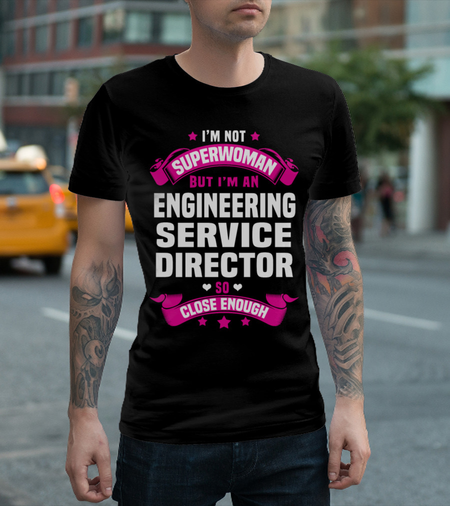 I'm Not Superwoman But I'm An Engineering Service Director So Close Enough T-Shirt