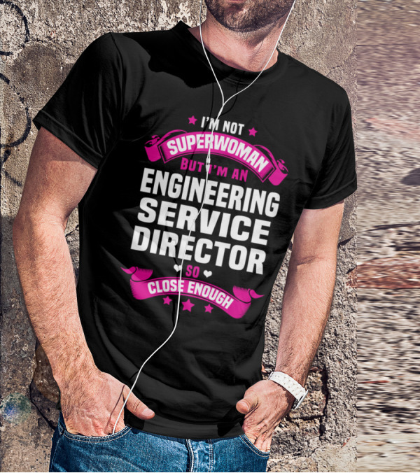 I'm Not Superwoman But I'm An Engineering Service Director So Close Enough T-Shirt