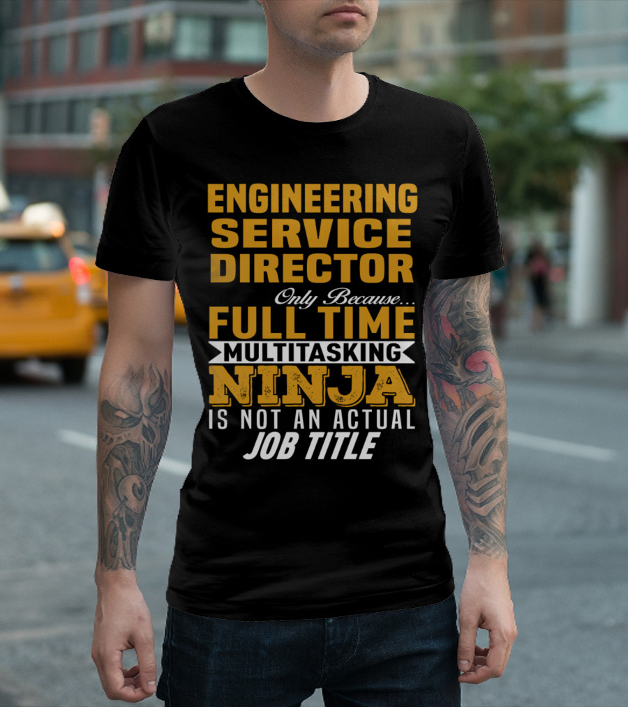 Engineering Service Director Only Because Full Time Multitasking Ninja Is Not An Actual Job Title T-Shirt