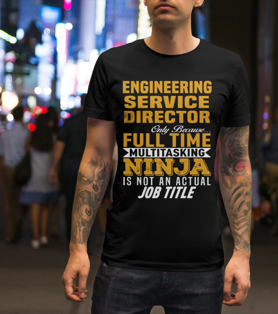 Engineering Service Director Only Because Full Time Multitasking Ninja Is Not An Actual Job Title T-Shirt