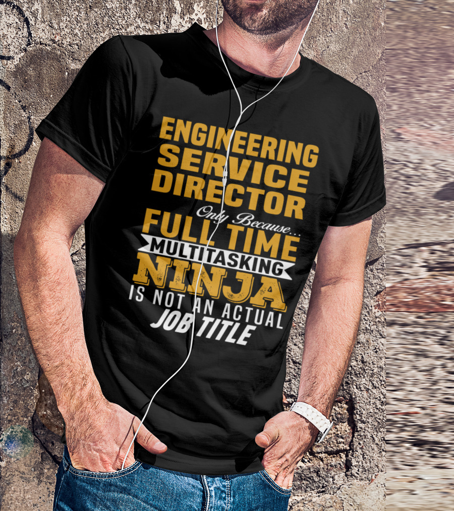 Engineering Service Director Only Because Full Time Multitasking Ninja Is Not An Actual Job Title T-Shirt