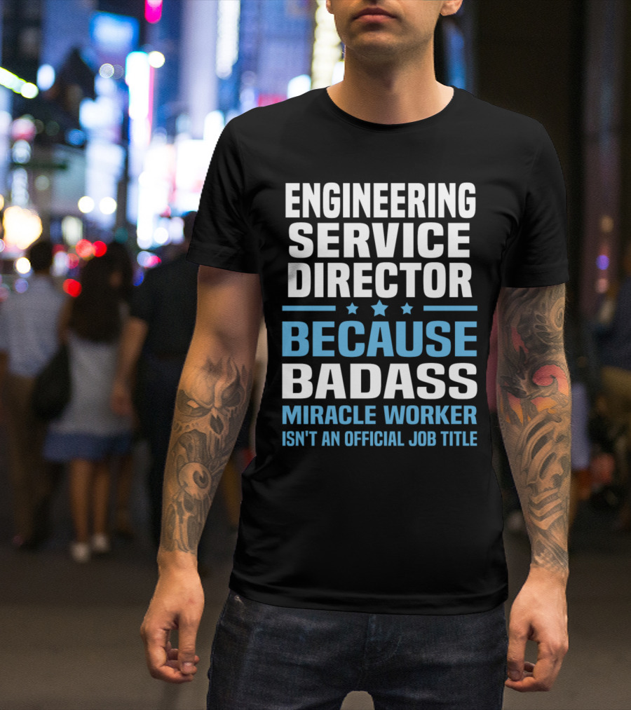 Engineering Service Director Because Badass Miracle Worker Isn't An Official Job Title T-Shirt