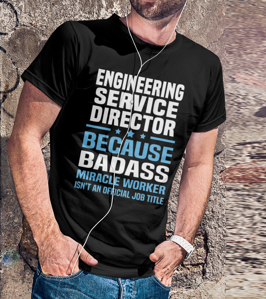 Engineering Service Director Because Badass Miracle Worker Isn't An Official Job Title T-Shirt
