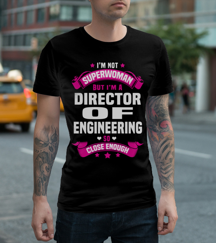 I'm Not Superwoman But I'm A Director Of Engineering So Close Enough T-Shirt