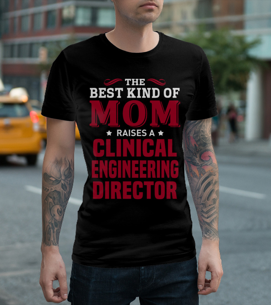 The Best Kind Of Mom Raises A Clinical Engineering Director T-Shirt