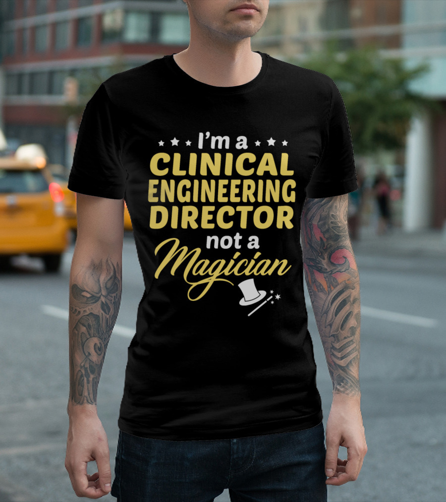 I'm A Clinical Engineering Director Not A Magician T-Shirt