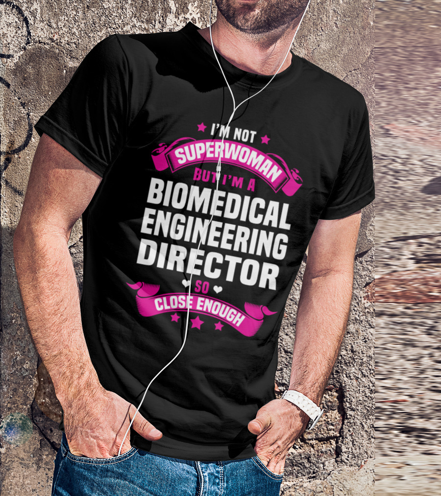 I'm Not Superwoman But I'm A Biomedical Engineering Director So Close Enough T-Shirt