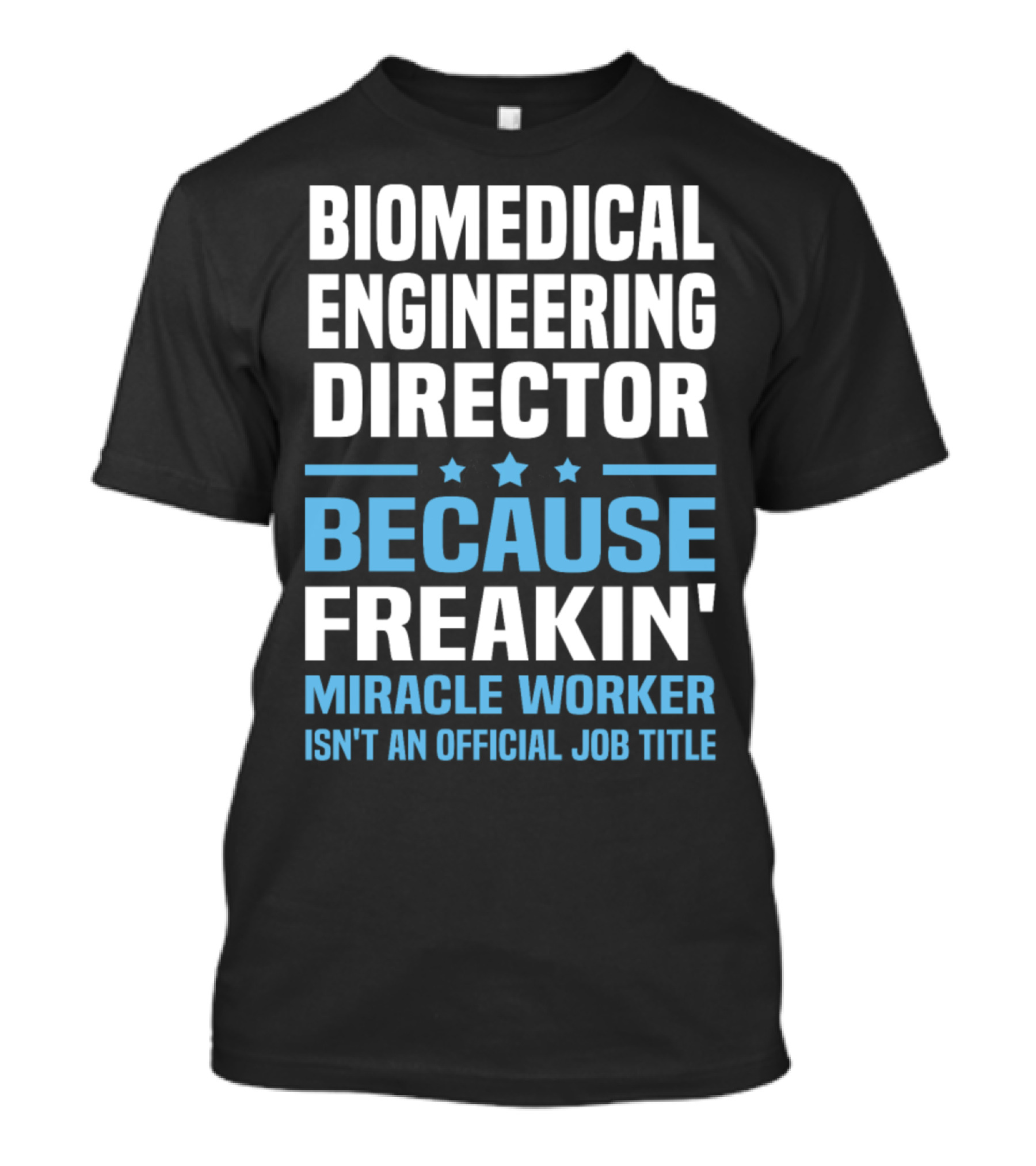 Biomedical Engineering Director Because Freakin' Miracle Worker Isn't An Official Job Title T-Shirt