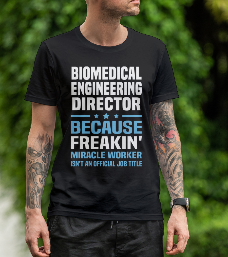 Biomedical Engineering Director Because Freakin' Miracle Worker Isn't An Official Job Title T-Shirt