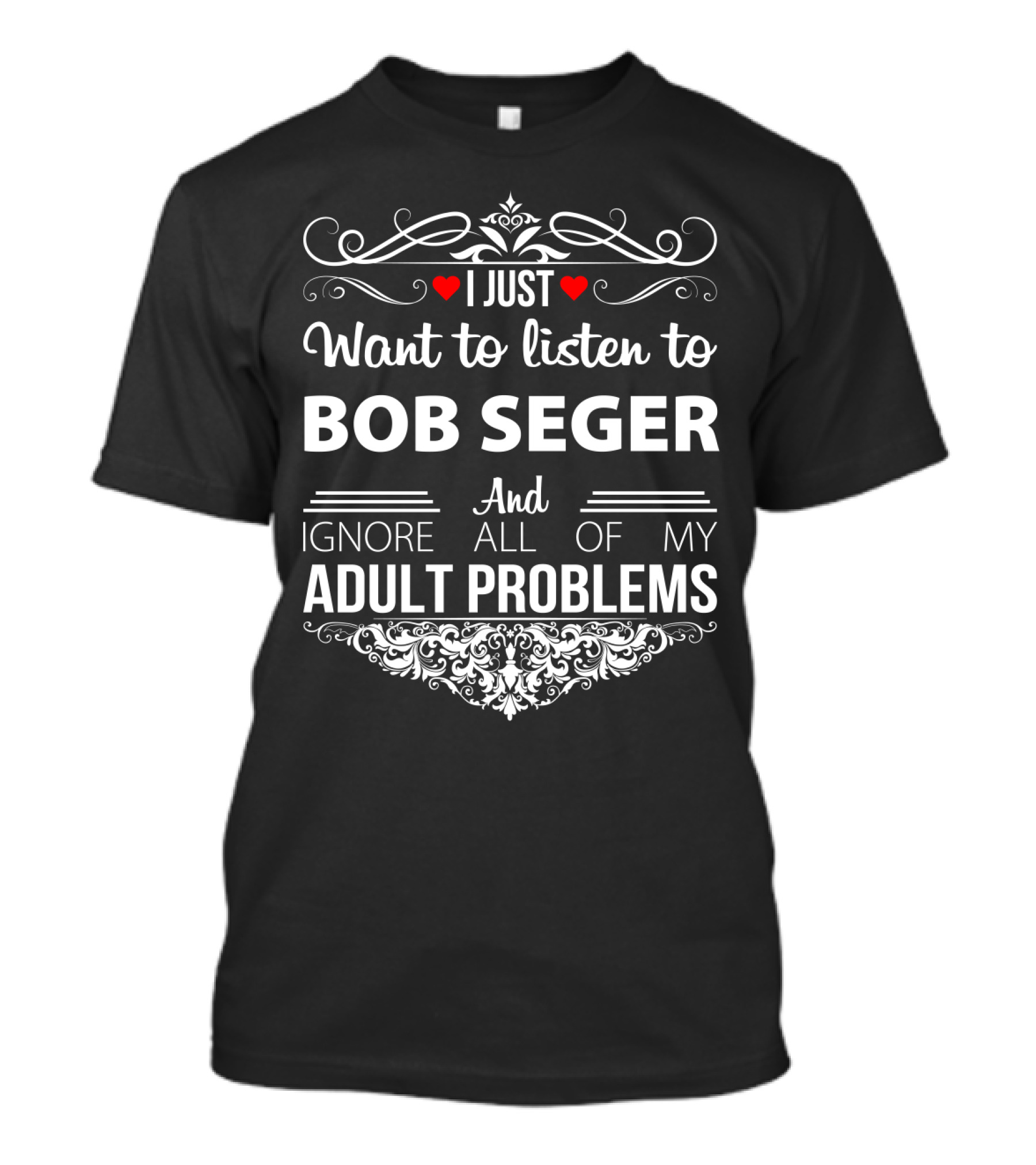 I Just Want To Listen To Bob Seger And Ignore All Of My Adult Problems T-Shirt