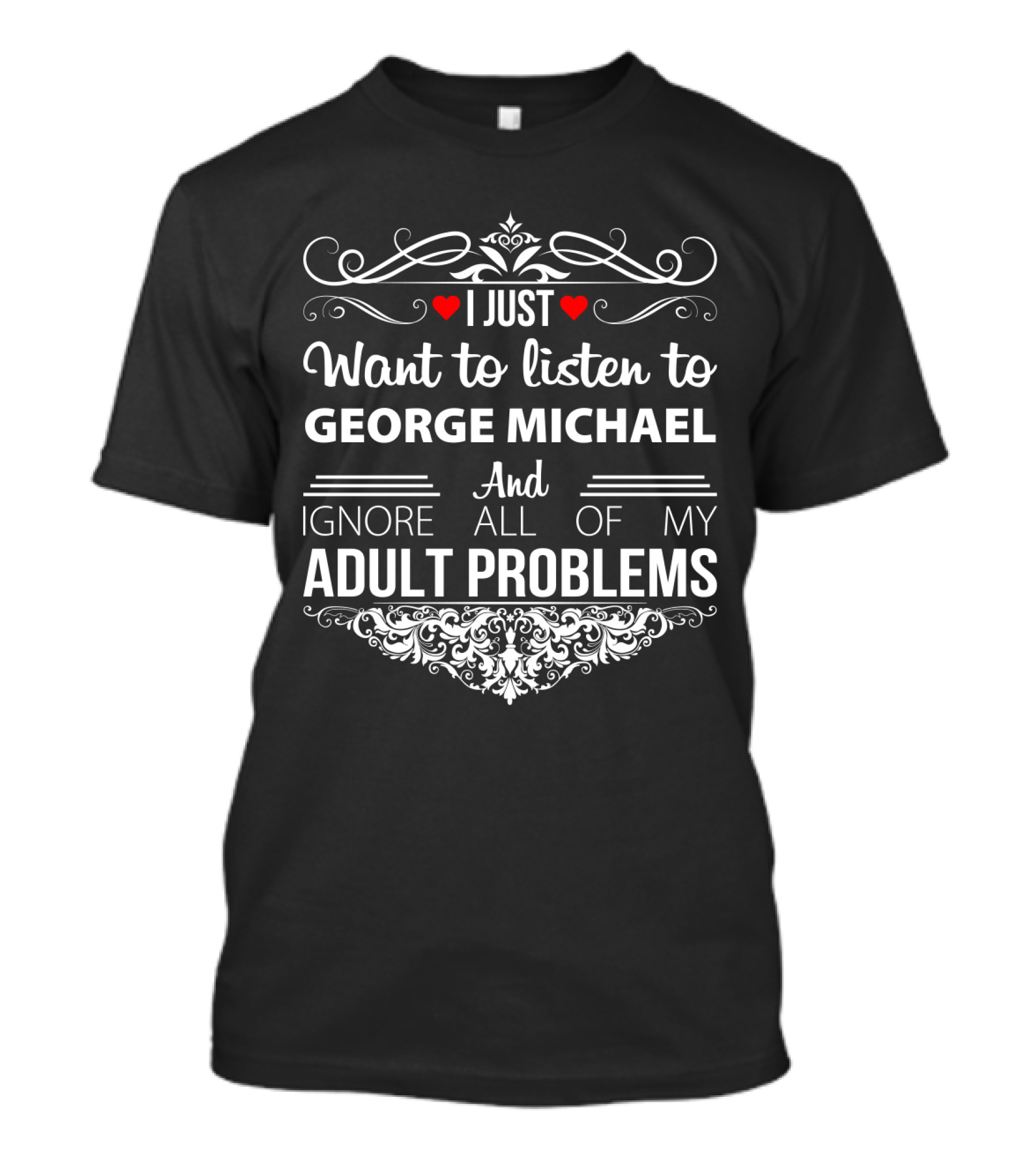 I Just Want To Listen To George Michael And Ignore All Of My Adult Problems T-Shirt